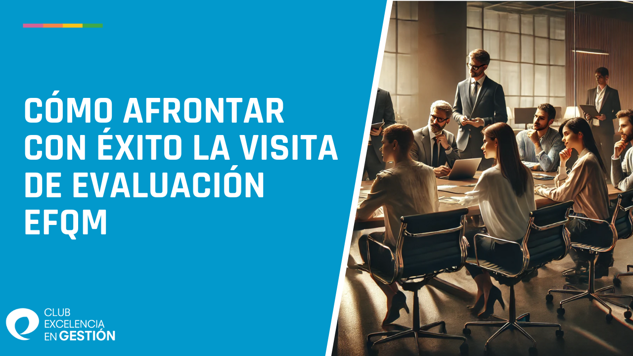 Cómo afrontar con éxito la Visita de Evaluación EFQM 2